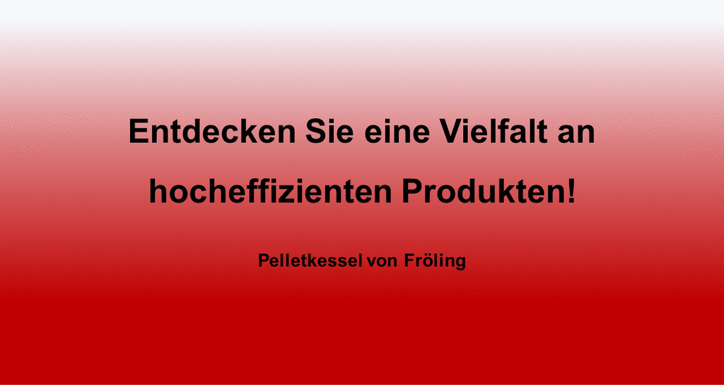 Fröling Pelletkessel und Saugsysteme Fröling Pelletkessel und Saugsysteme